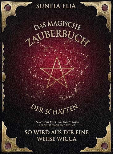 Das magische Zauberbuch der Schatten: So wird aus dir eine weiße Wicca! Praktische Tipps und Anleitungen für weiße Magie und Rituale. inkl. Hörbuch!