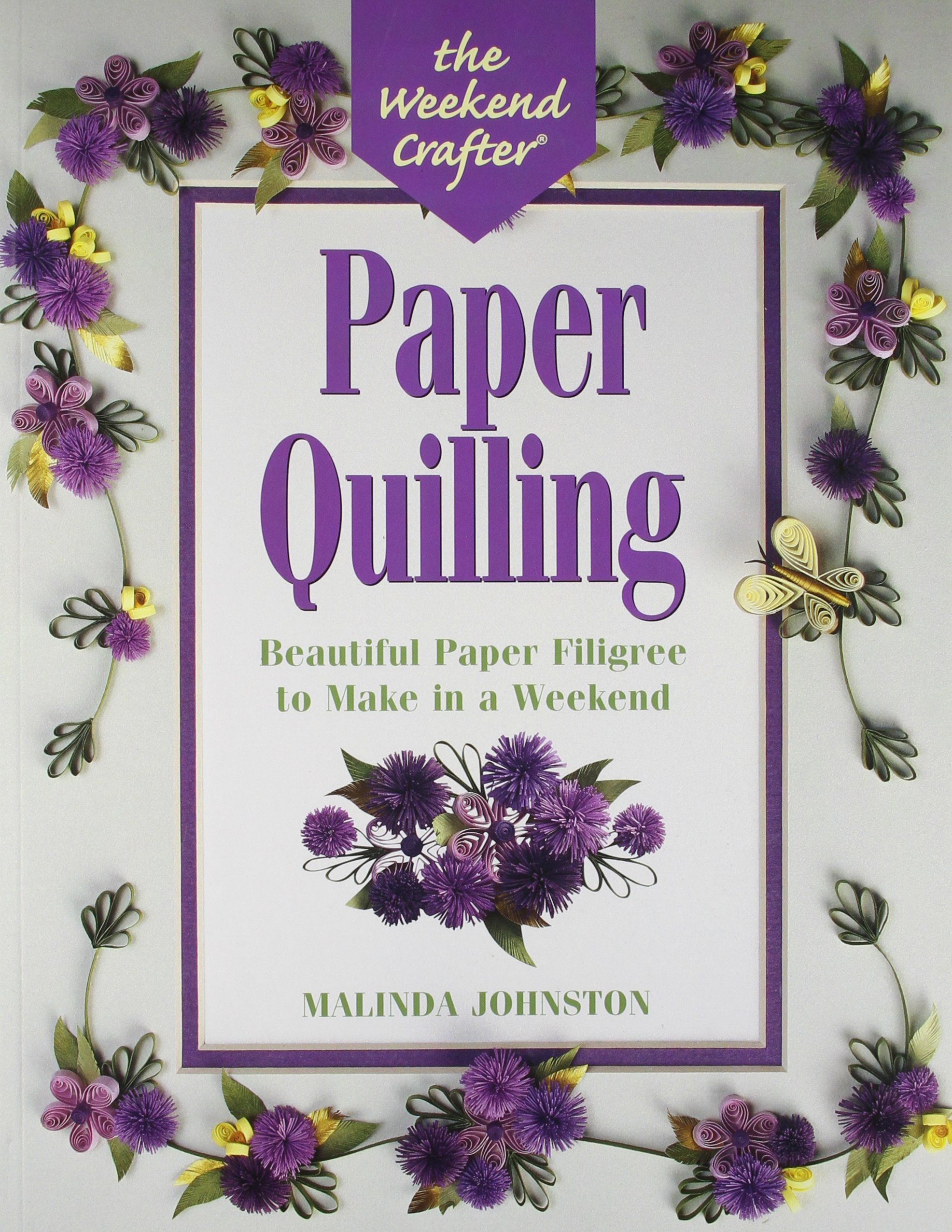The Weekend Crafter: Paper Quilling: Stylish Designs and Practical Projects to Make in a Weekend