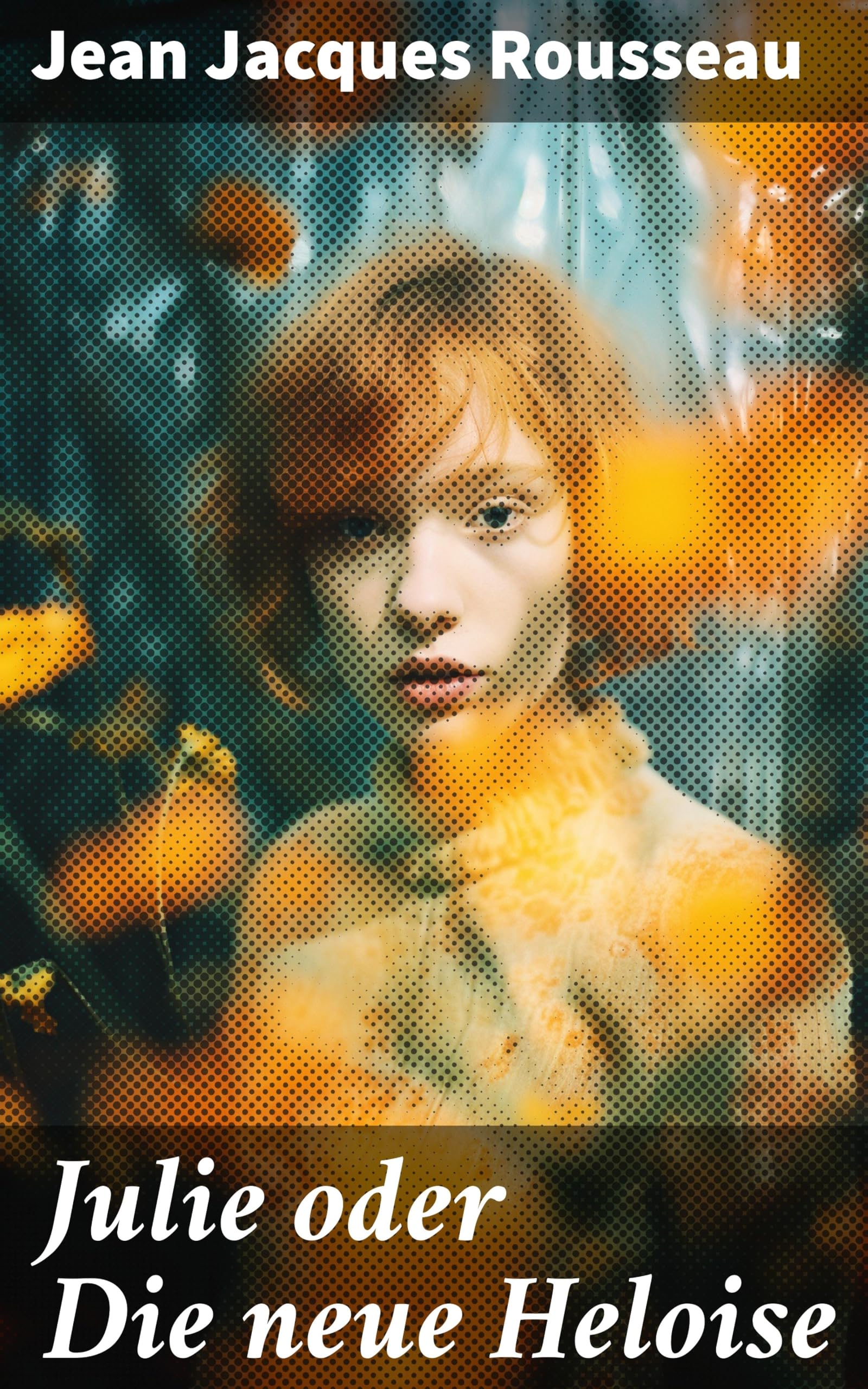 Julie oder Die neue Heloise: Historischer Roman (Liebesgeschichte von Heloisa und Peter Abaelard) (German Edition)