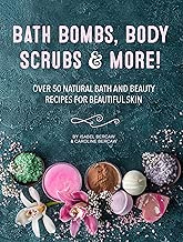 Bath Bombs, Body Scrubs & More!: Over 50 Natural Bath and Beauty Recipes for Gorgeous Skin