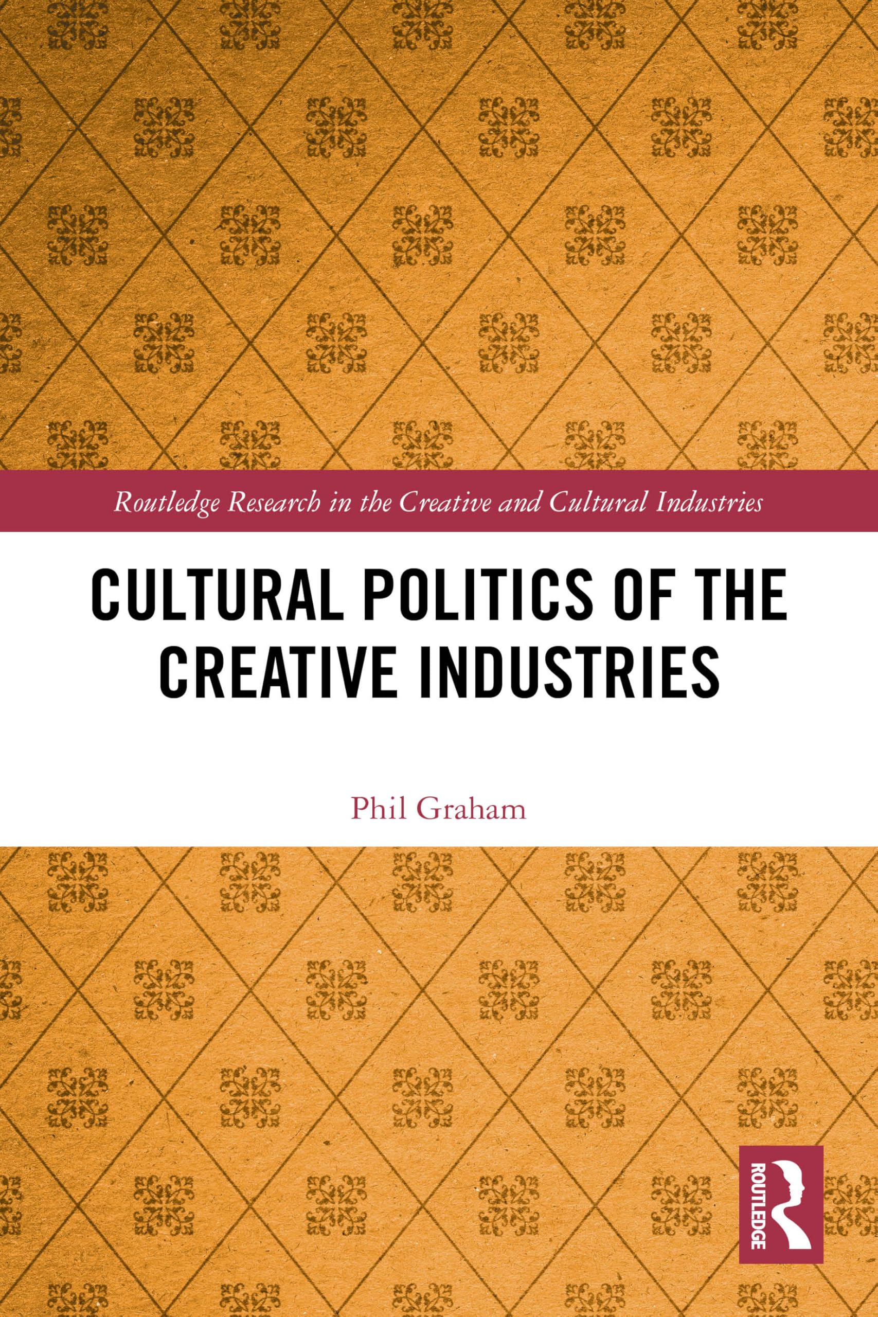 Cultural Politics of the Creative Industries (Routledge Research in the Creative and Cultural Industries)