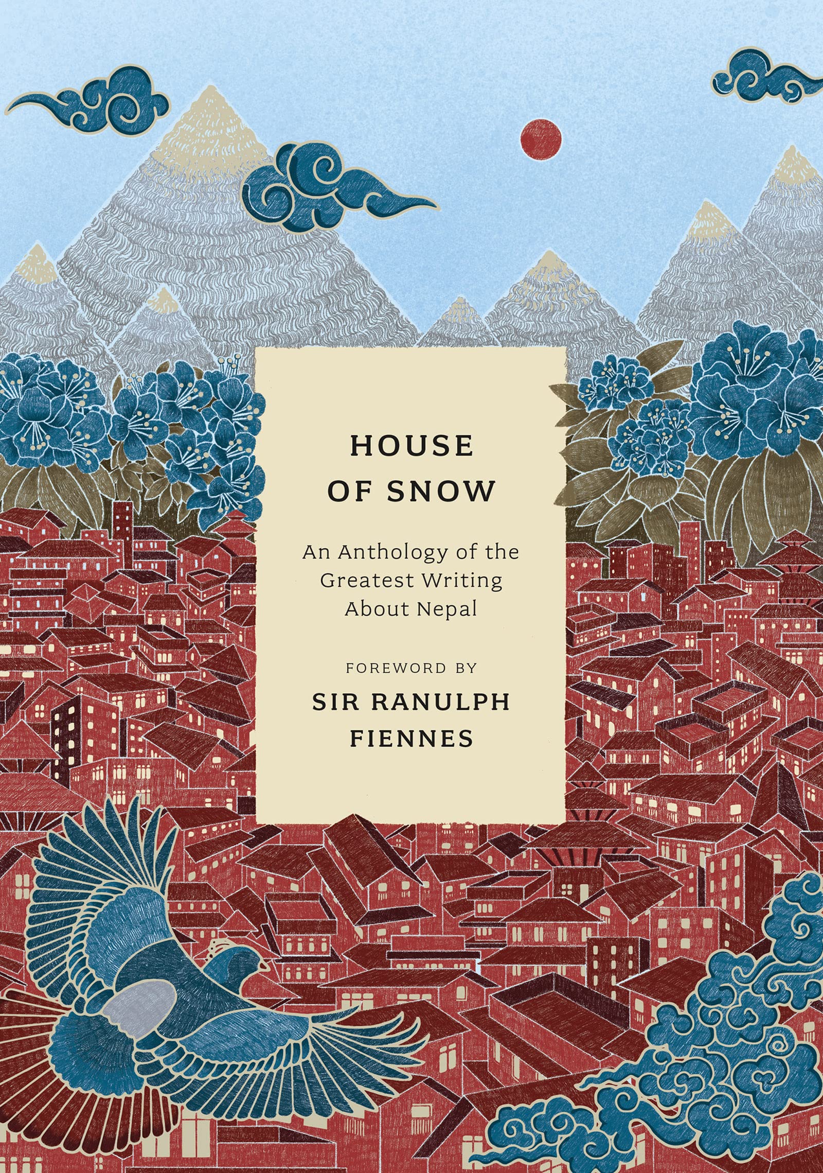 Bloomsbury Publishing Plc House Of Snow : An Anthology Of The Greatest Writing About Nepal