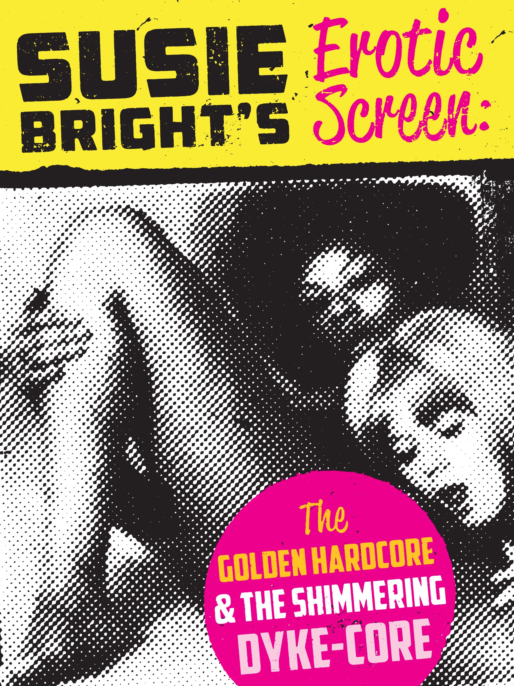 Susie Bright's Erotic Screen: The Golden Hardcore & The Shimmering Dyke-Core (The Erotic Screen Book 1)
