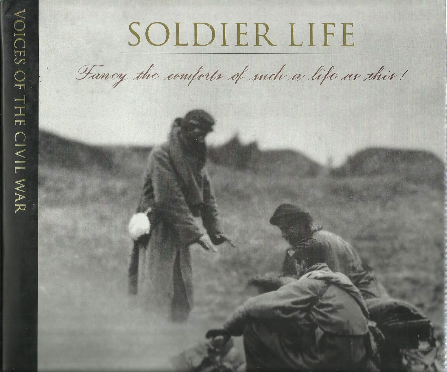 Soldier Life. Fancy the Comforts of Such a Life as This! Voices of the ...
