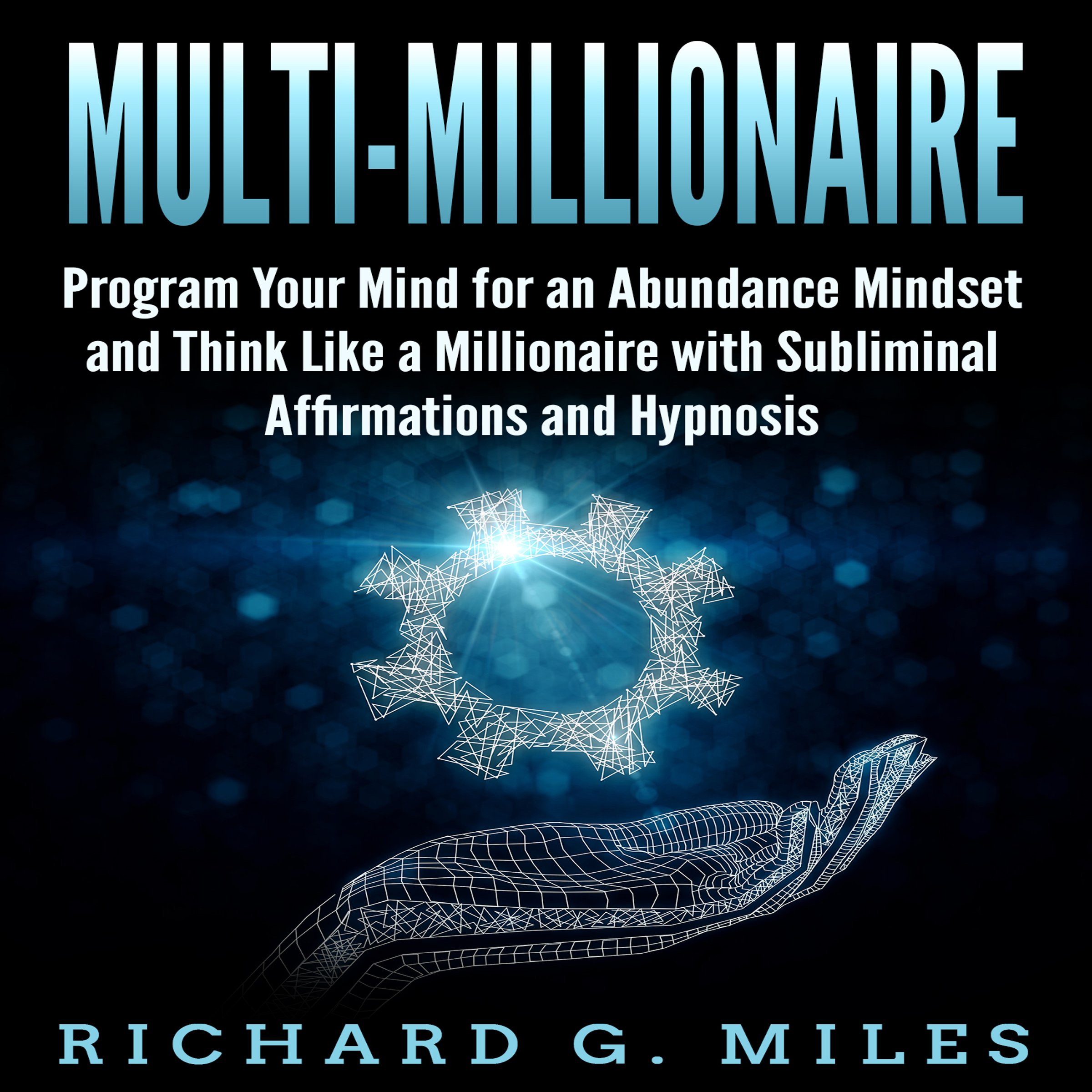 Multi-Millionaire: Program Your Mind for an Abundance Mindset and Think Like a Millionaire with Subliminal Affirmations and Hypnosis