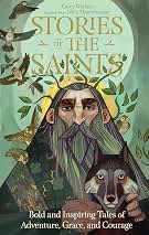 Stories of the Saints: Bold and Inspiring Tales of Adventure, Grace, and Courage (Stories of the Faithful, 1)