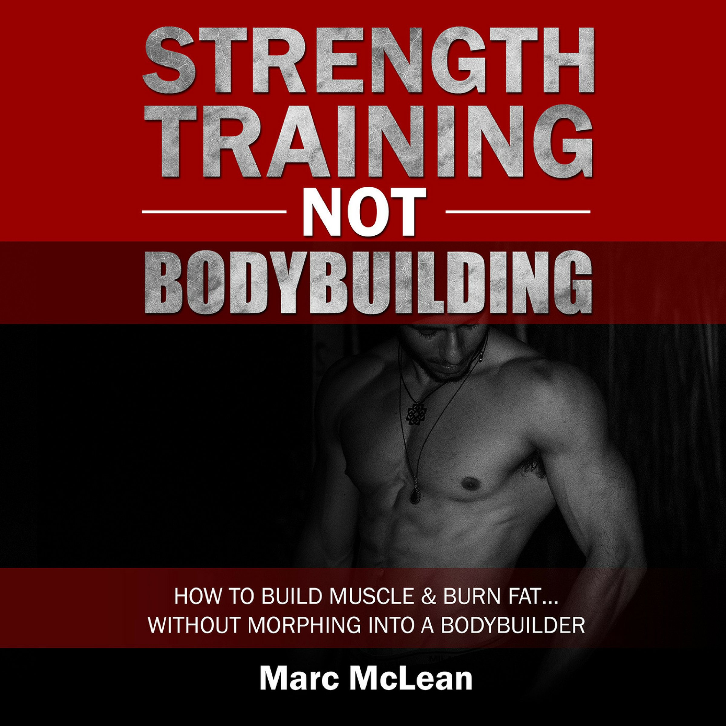 Cover art for Strength Training Not Bodybuilding: How to Build Muscle and Burn Fat...Without Morphing into a Bodybuilder