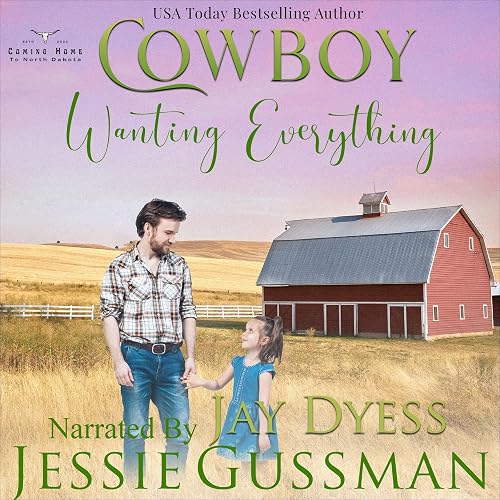 Cowboy Wanting Everything: Coming Home to North Dakota Western Sweet Romance, Book 10