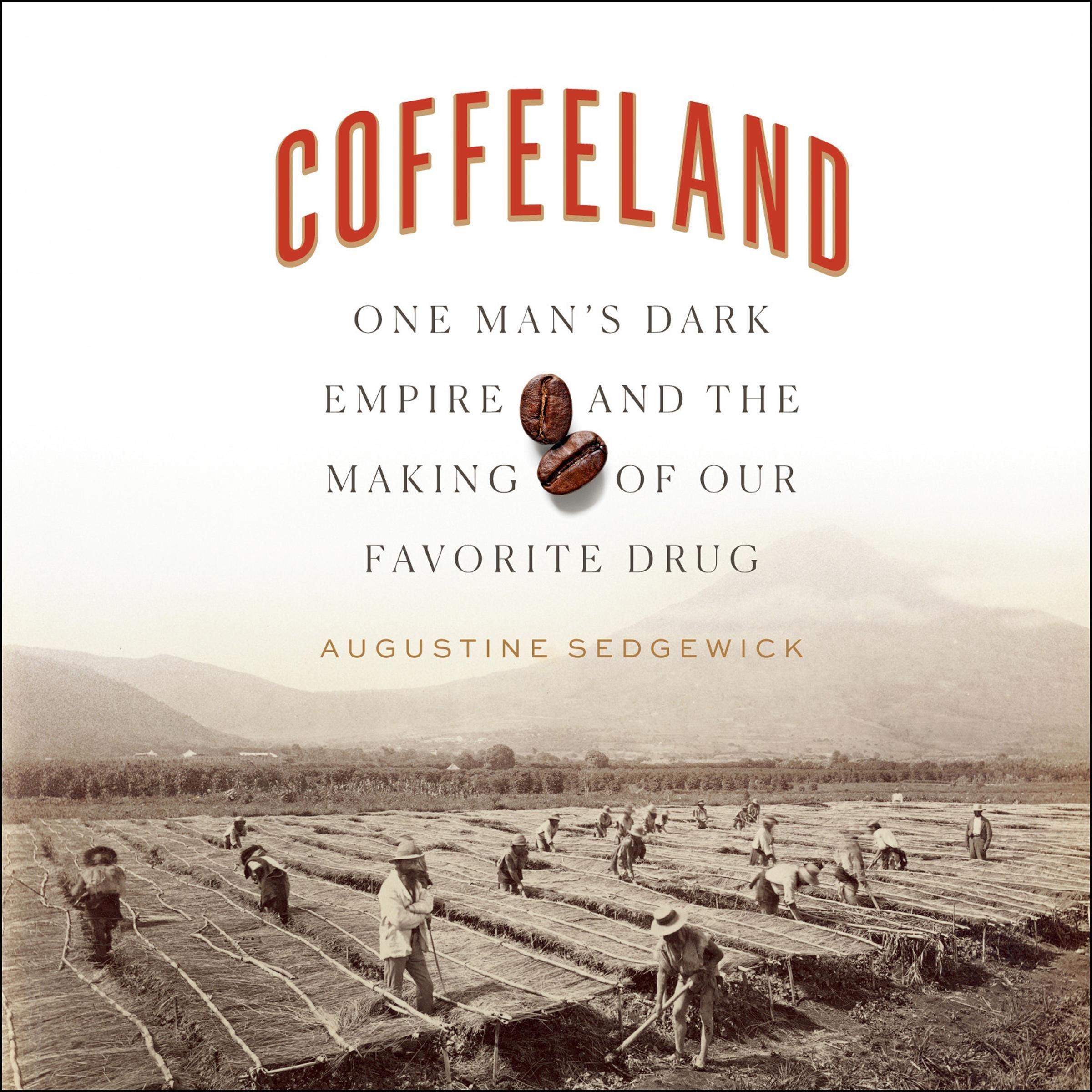 Coffeeland: One Man's Dark Empire and the Making of Our Favorite Drug