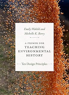 A Primer for Teaching Environmental History: Ten Design Principles (Design Principles for Teaching History)