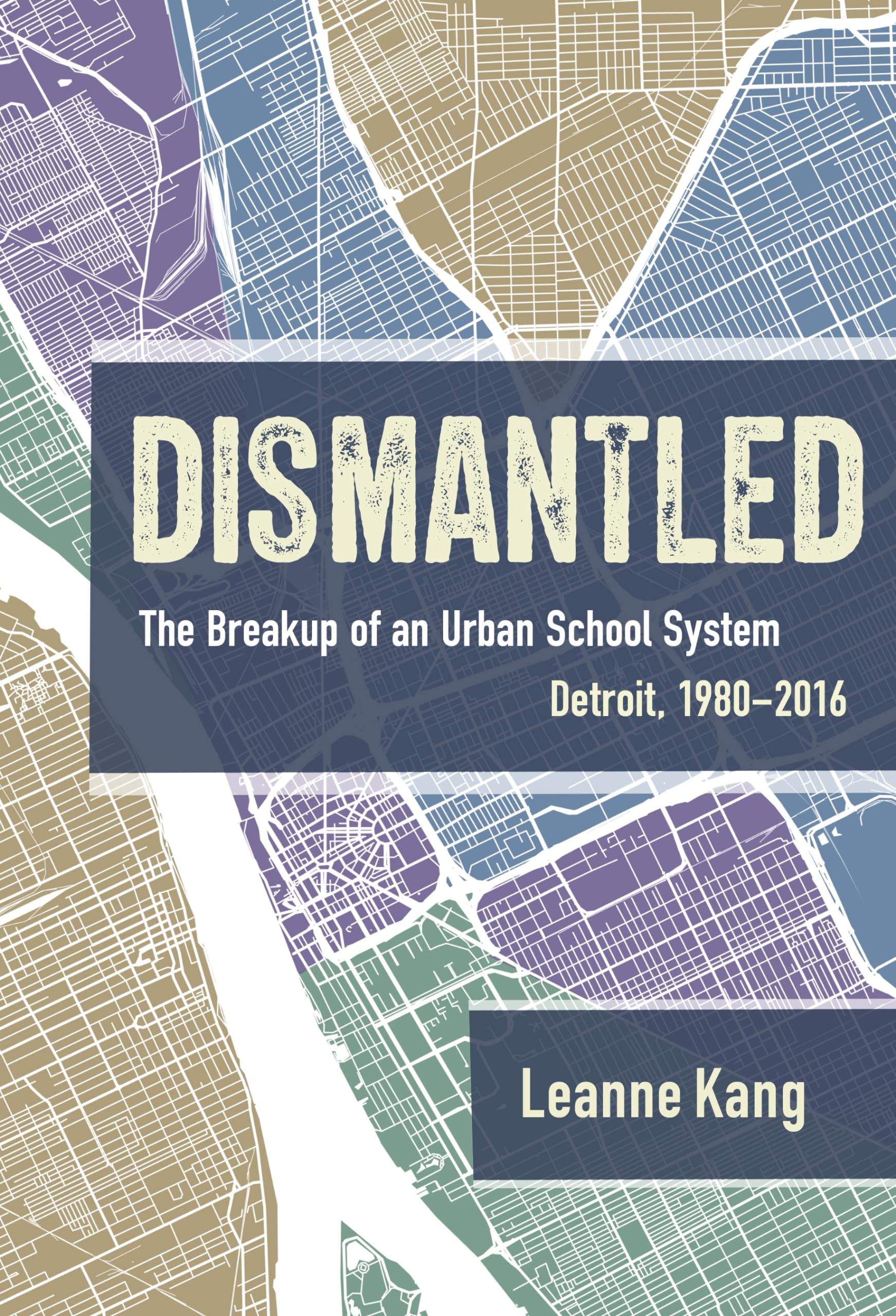 Dismantled: The Breakup of an Urban School System: Detroit, 1980–2016