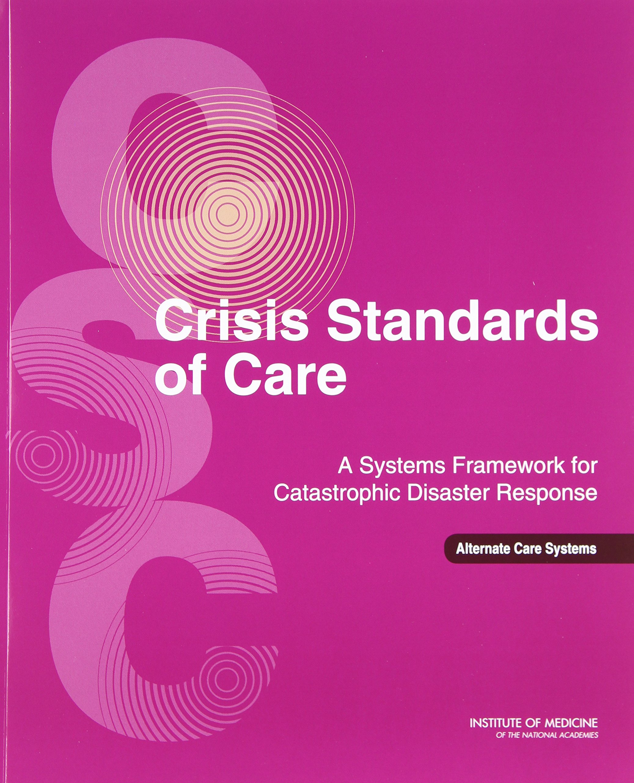 Crisis Standards of Care: A Systems Framework for Catastrophic Disaster Response: Volume 1: Introduction and CSC Framework (Emergency Preparedness / Disaster Management)