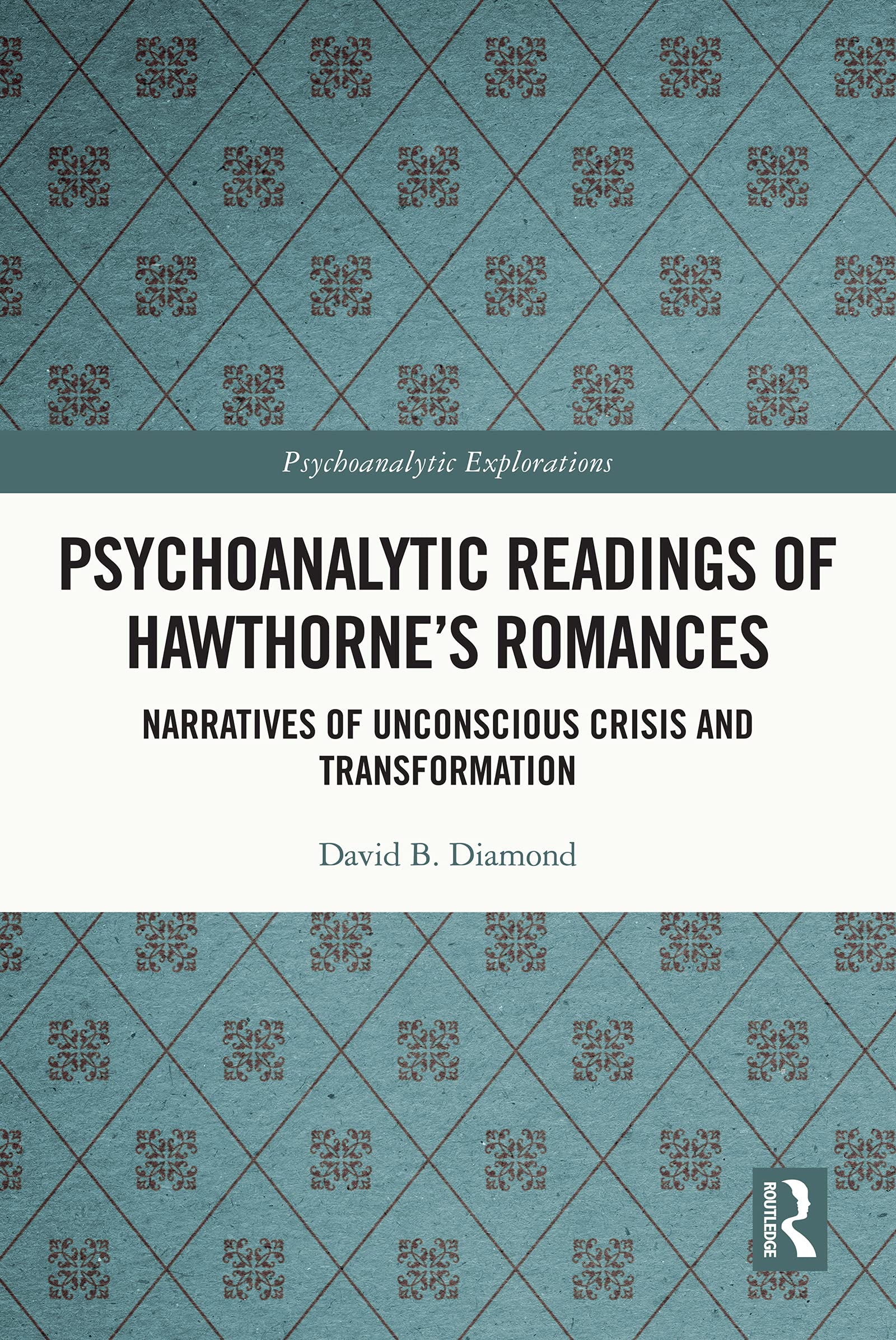 Psychoanalytic Readings of Hawthorne’s Romances: Narratives of Unconscious Crisis and Transformation (Psychoanalytic Explorations)