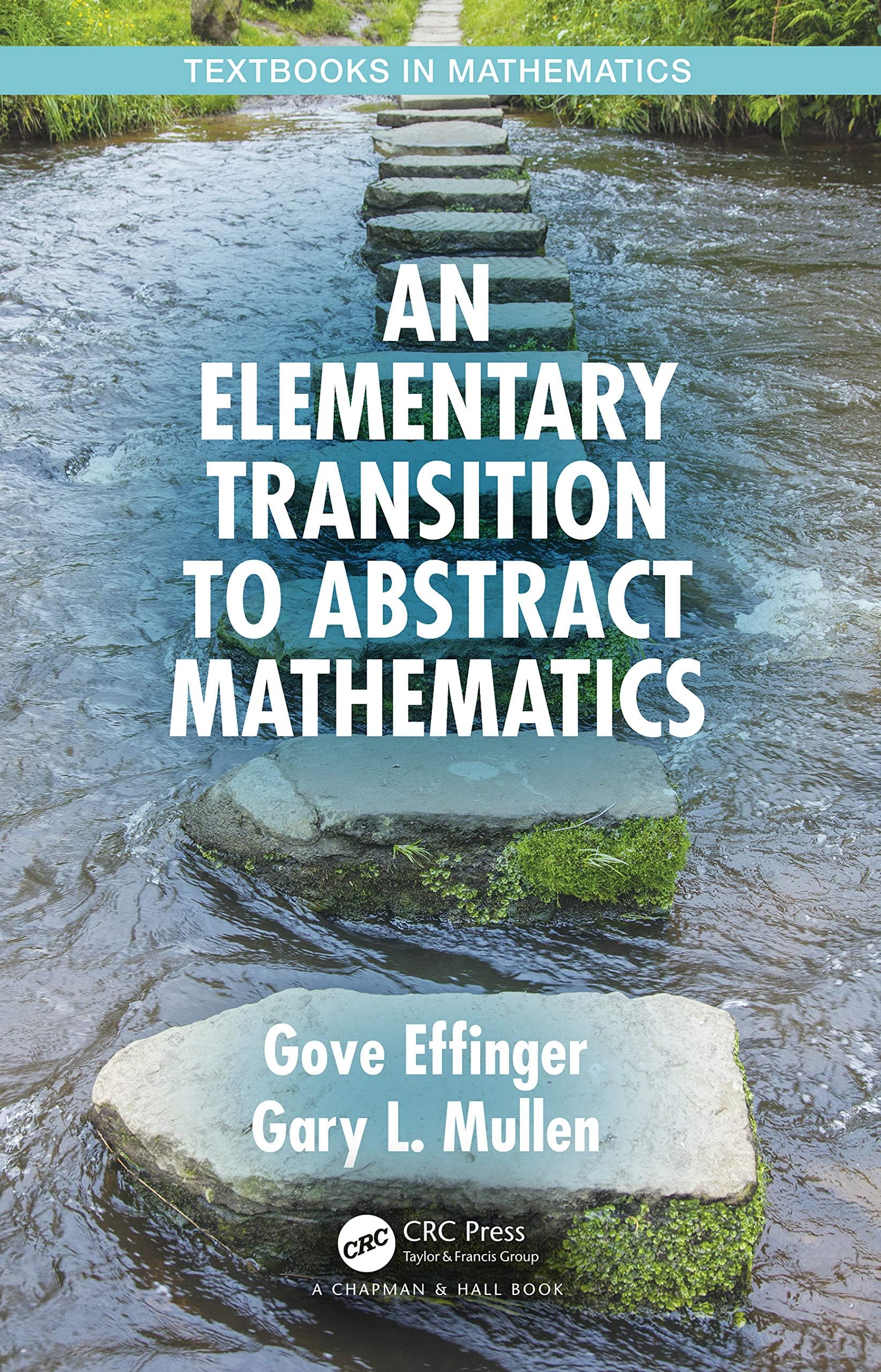 An Elementary Transition to Abstract Mathematics (Textbooks in Mathematics) [Hardcover] Effinger, Gove and Mullen, Gary L.