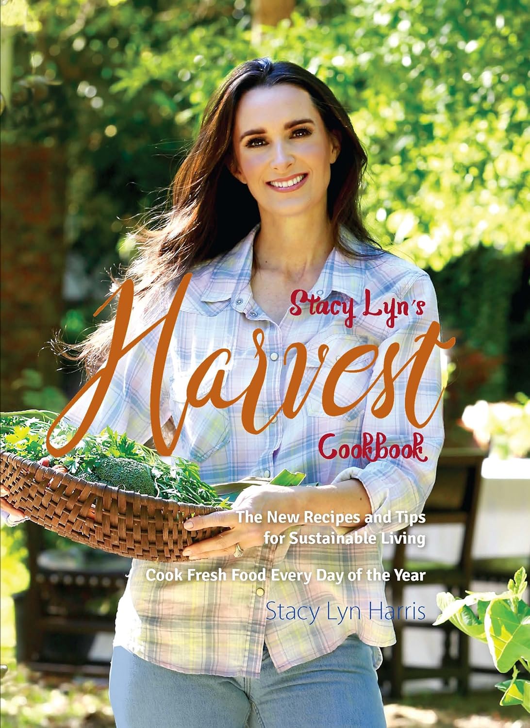 Stacy Lyn's Harvest Cookbook: Cook Fresh Food Every Day of the Year      Hardcover – March 31, 2017