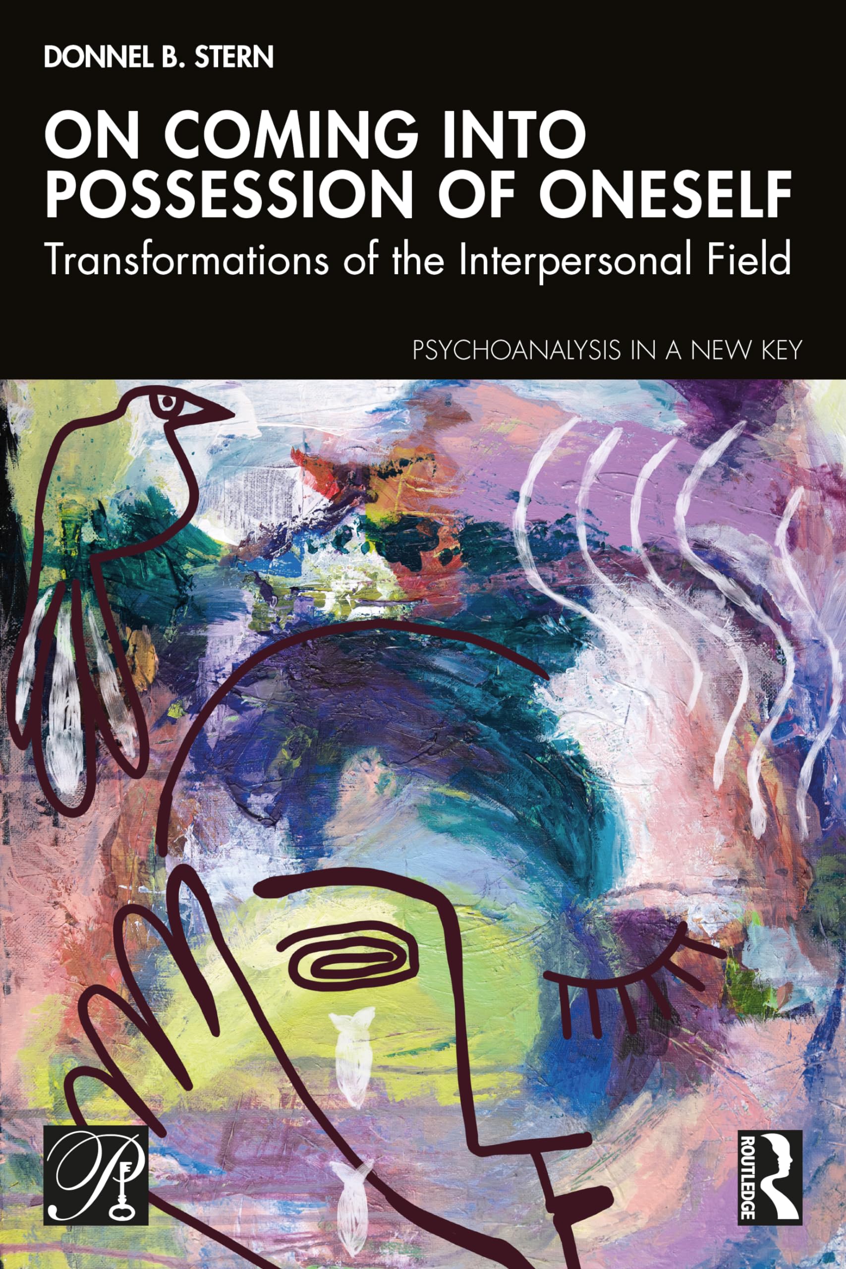 On Coming into Possession of Oneself: Transformations of the Interpersonal Field (Psychoanalysis in a New Key Book Series)