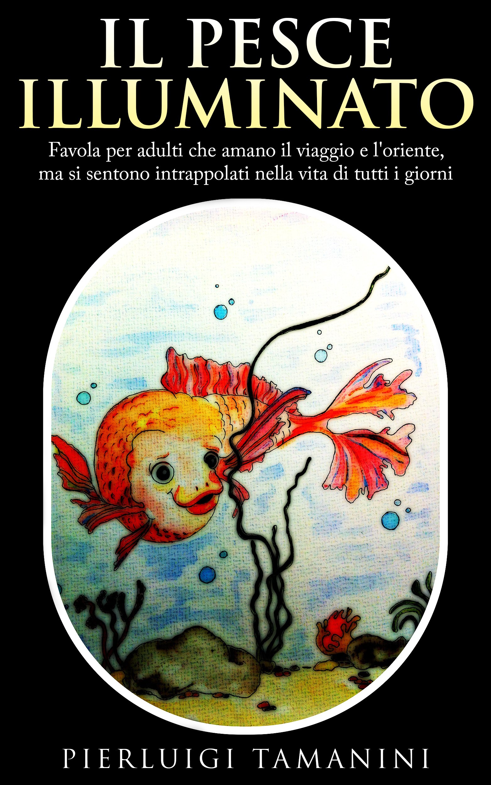 Il pesce illuminato: favola per adulti che amano il viaggio e l'Oriente, ma si sentono intrappolati nella vita di tutti i giorni (Favole per adulti ispirate ... orientali Vol. 1) (Italian Edition)