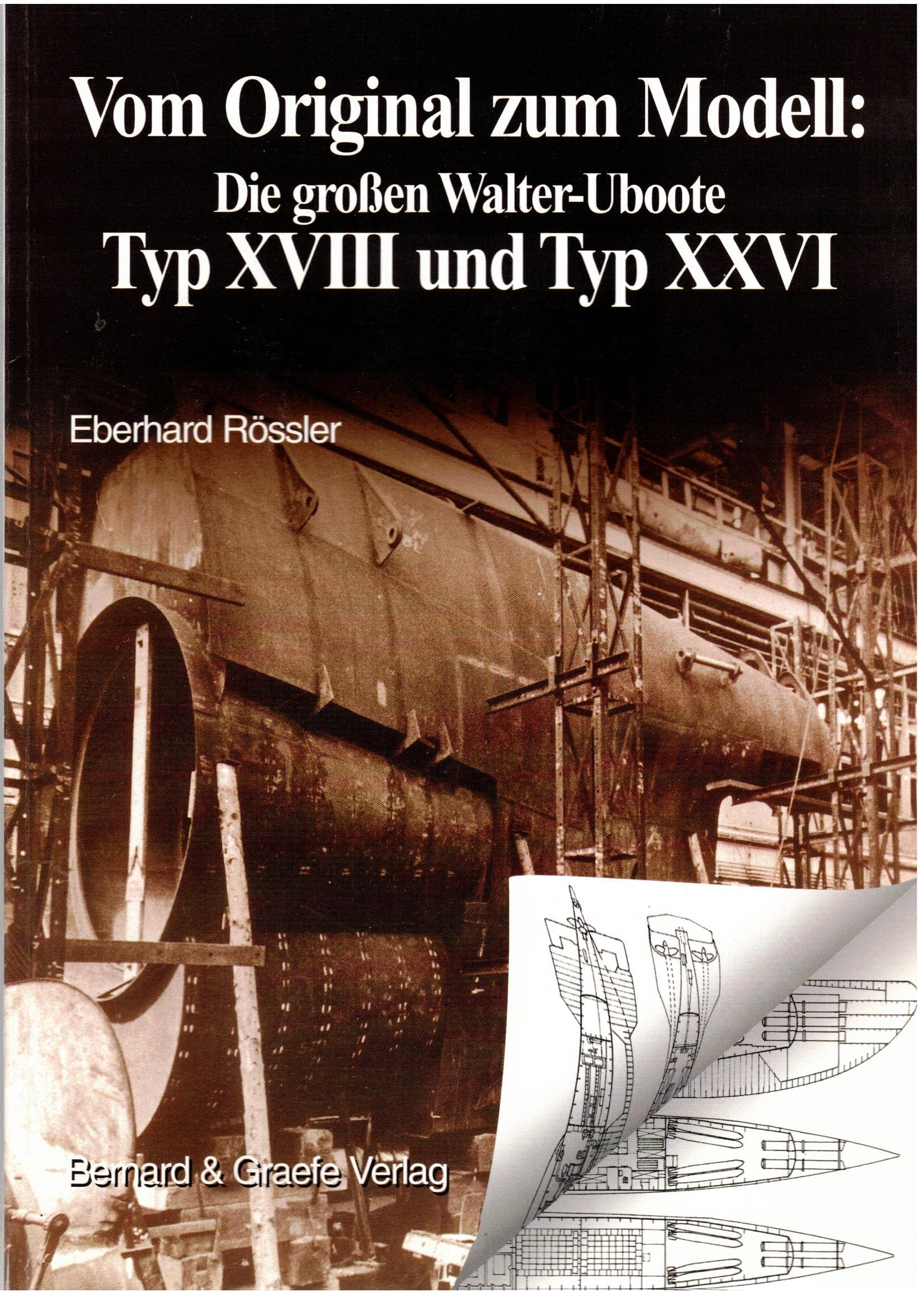 Vom Original zum Modell: Die grossen Walter-Uboote Typ XVIII und Typ XXVI: Eine Bild- und Plandokumentation