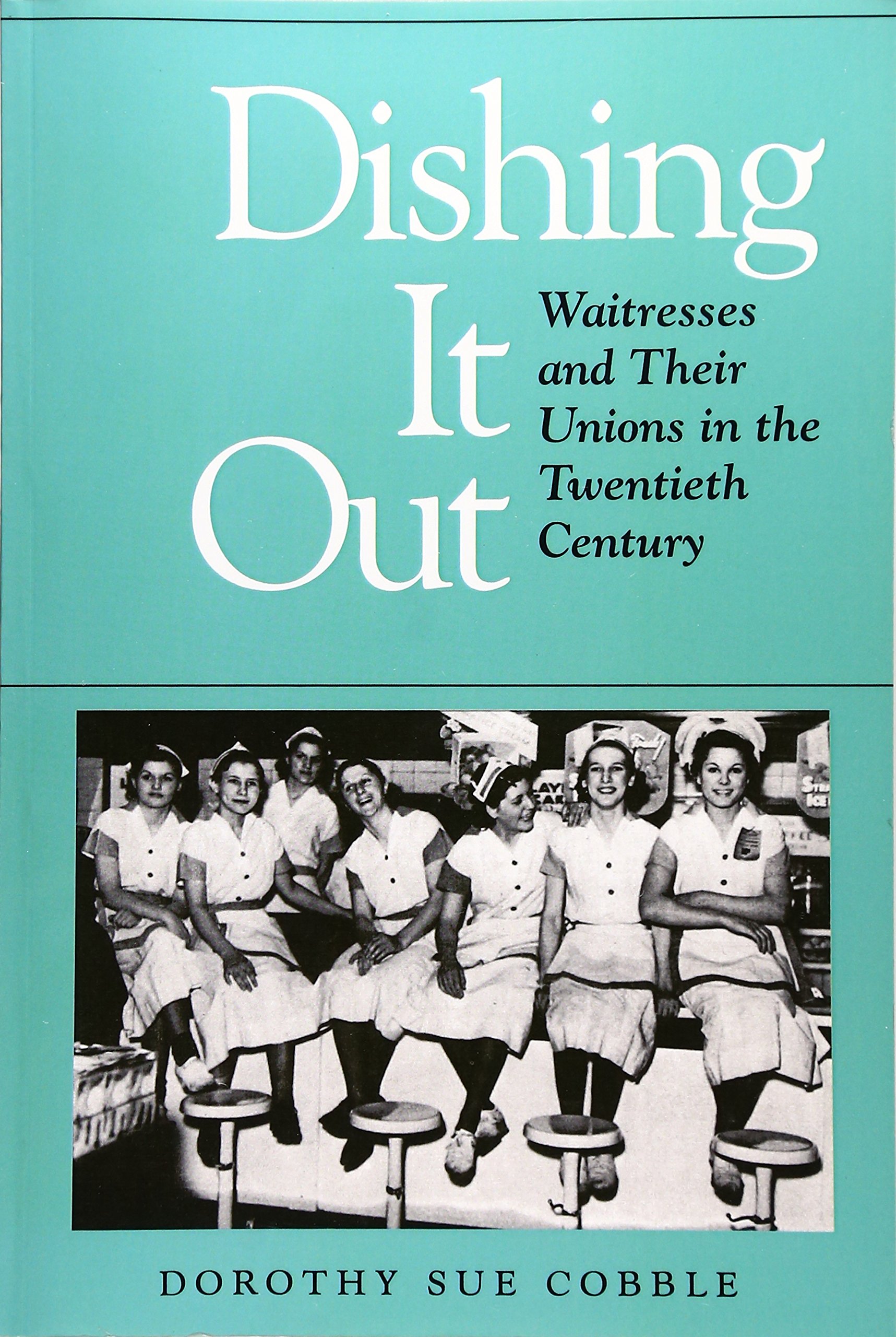 Dishing It Out: Waitresses and Their Unions in the Twentieth Century [Paperback] Cobble, Dorothy