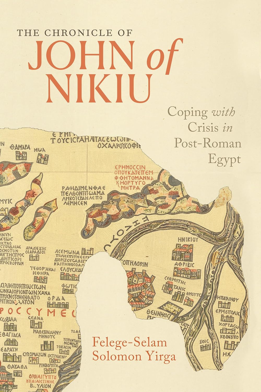 The Chronicle of John of Nikiu: Coping with Crisis in Post-Roman Egypt      First Edition