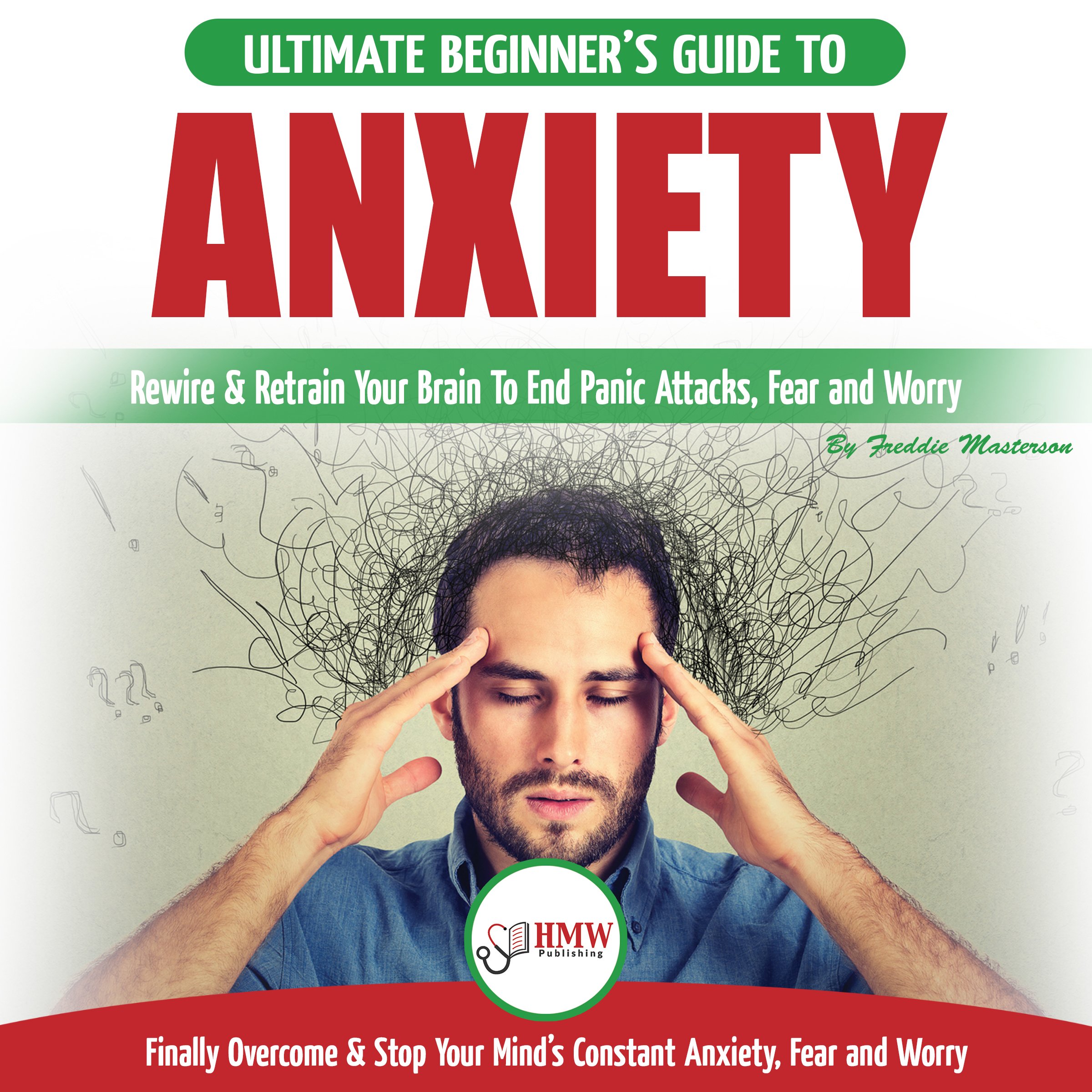 Cover art for Anxiety: The Ultimate Beginner's Guide to Rewire & Retrain Your Anxious Brain & End Panic Attacks