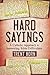 Hard Sayings- A Catholic Approach to Answering Bible Difficulties