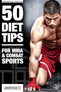 50 Diet Tips for MMA and Combat Sports: An MMA Diet and Nutrition book to help you Diet, Make Weight, get the most out of ...