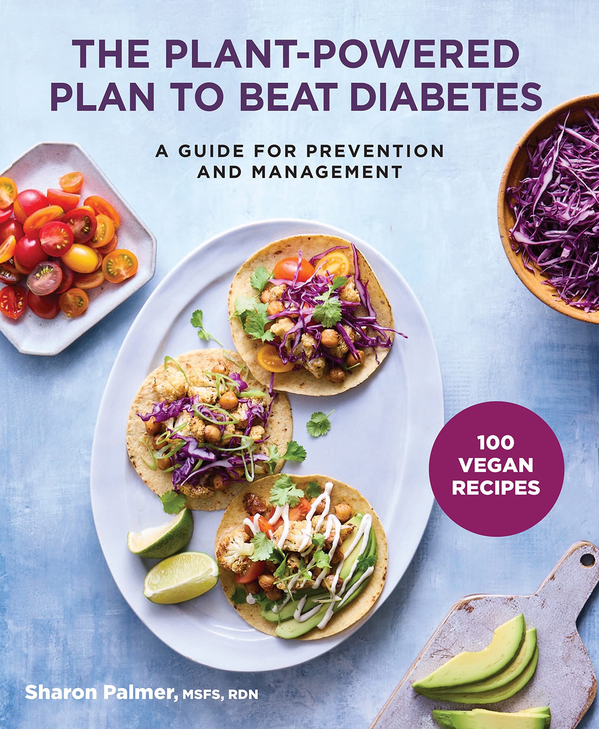The Plant-Powered Plan to Beat Diabetes: A Guide for Prevention and Management: A Guide for Prevention and Management - 100 Vegan Recipes Cookbook
