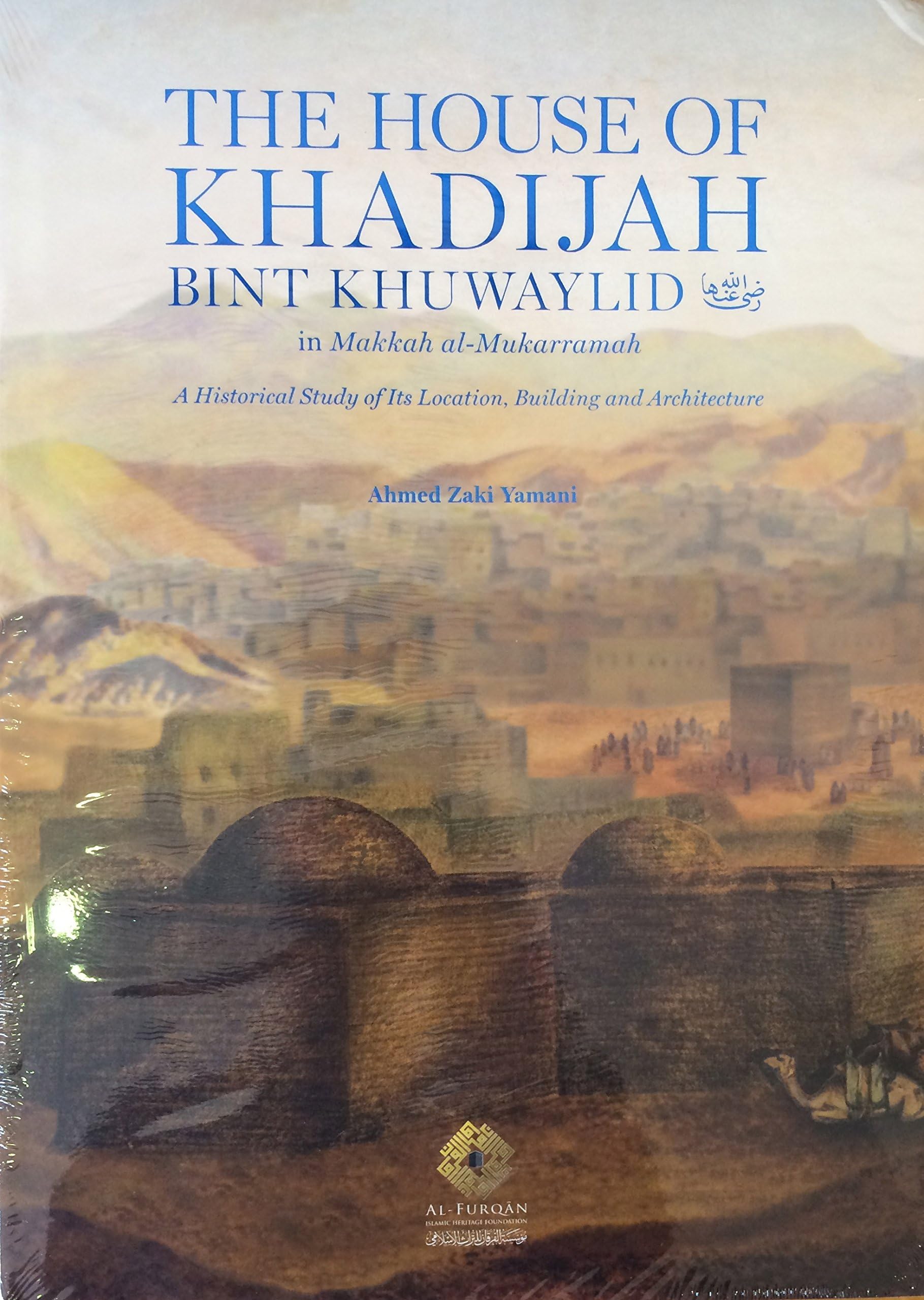 The House of Khadijah Bint Khuwaylid (May Allah be Pleased with Her) in Makkah al-Mukarramah: A Historical Study of its Location, Building, and Architecture (Studies) Hardcover – 28 Jan. 2014