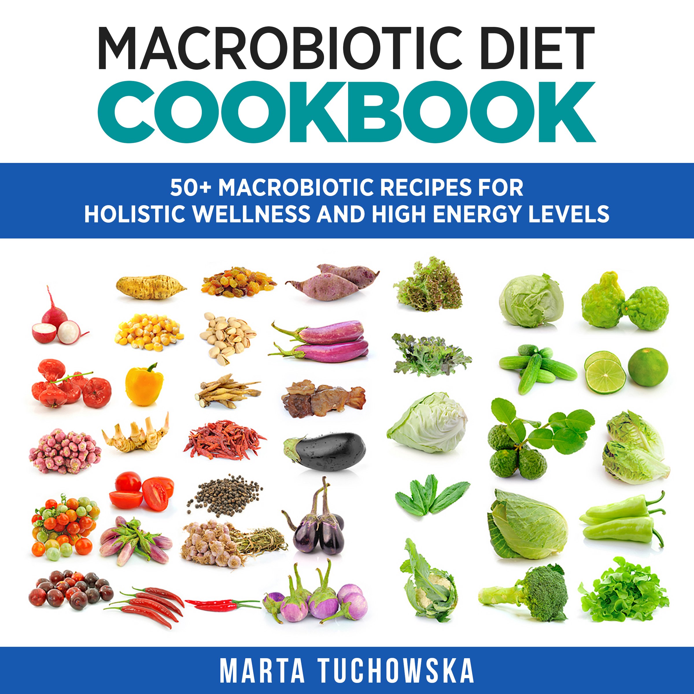 Macrobiotic Diet Cookbook: 50 Macrobiotic Recipes for Holistic Wellness and High Energy Levels