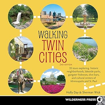 Walking Twin Cities: 34 Tours Exploring Historic Neighborhoods, Lakeside Parks, Gangster Hideouts, Dive Bars, and Cultural Centers of Minneapolis and St. Paul Second Edition book cover