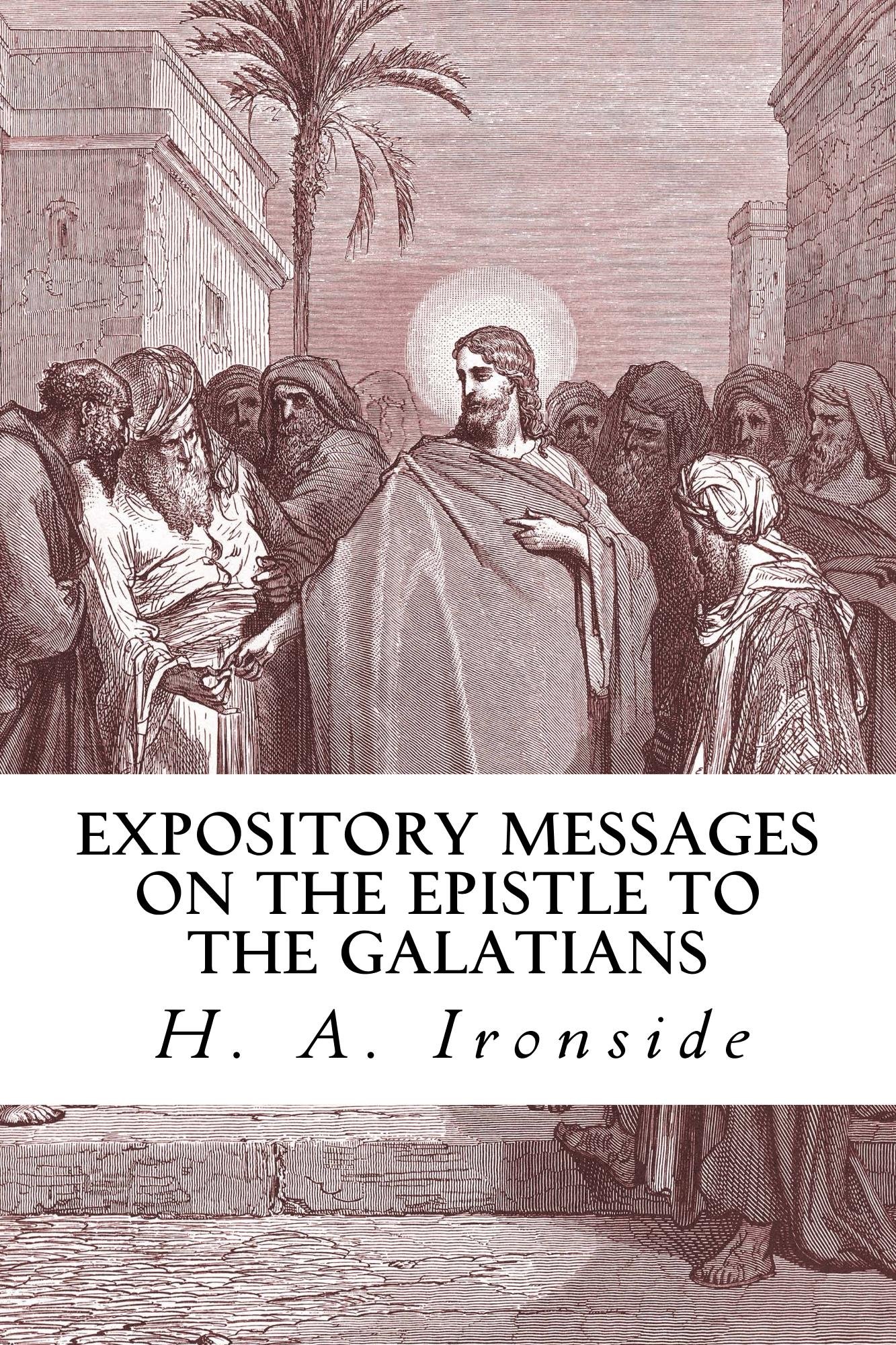 Expository Messages on the Epistle to the Galatians (Ironside Commentary Series Book 34)
