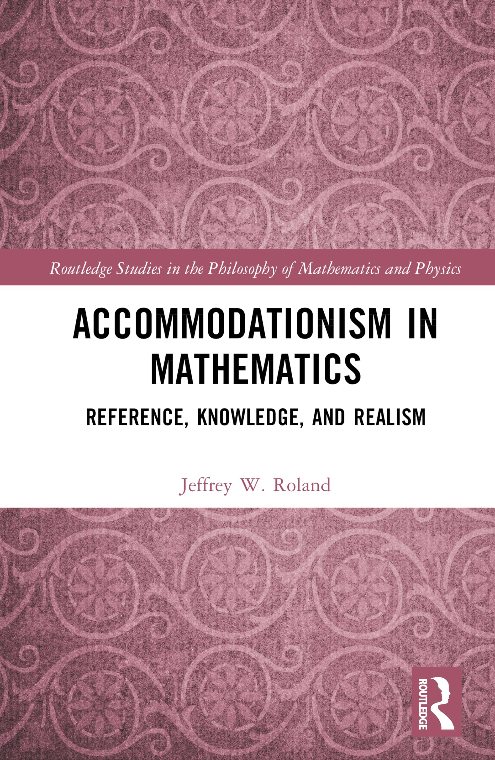 Accommodationism in Mathematics: Reference, Knowledge, and Realism (Routledge Studies in the Philosophy of Mathematics and Physics)