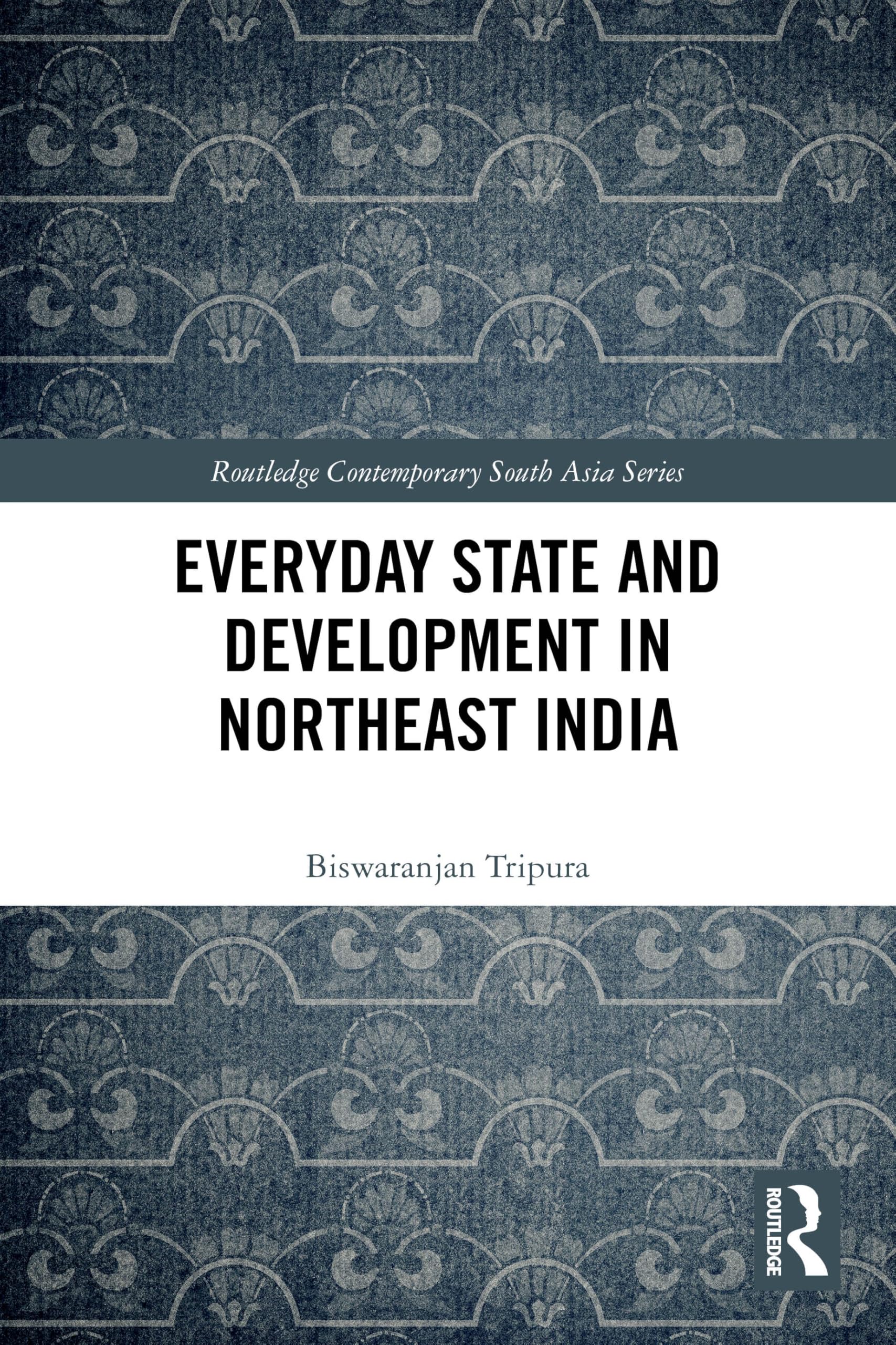 Everyday State and Development in Northeast India (Routledge Contemporary South Asia Series)