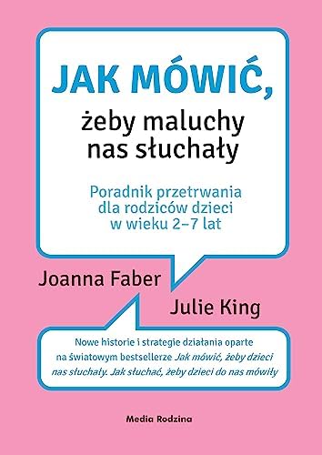 JAK MÓWIĆ, ŻEBY MALUCHY NAS SŁUCHAŁY wyd. 2022: Poradnik przetrwania dla rodziców dzieci w wieku 2-7 lat