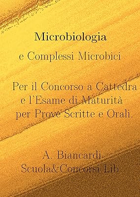 Microbiologia e Complessi Microbici: Per il Concorso a Cattedra e l'Esame di Maturità per Prove Scritte e Orali. (Scuola&Concorsi Vol. 2) (Italian Edition)  