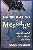 Manipulating the Message: How Powerful Forces Shape the News
