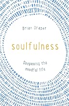 Soulfulness: Deepening the mindful life