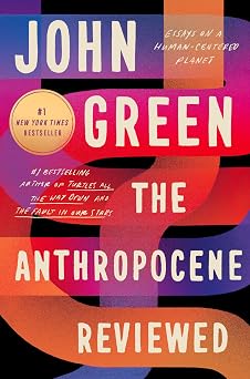 The Anthropocene Reviewed Essays on a Human-Centered Planet
