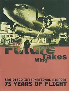 The Future Takes Wing: San Diego International Airport: 75 Years of Flight