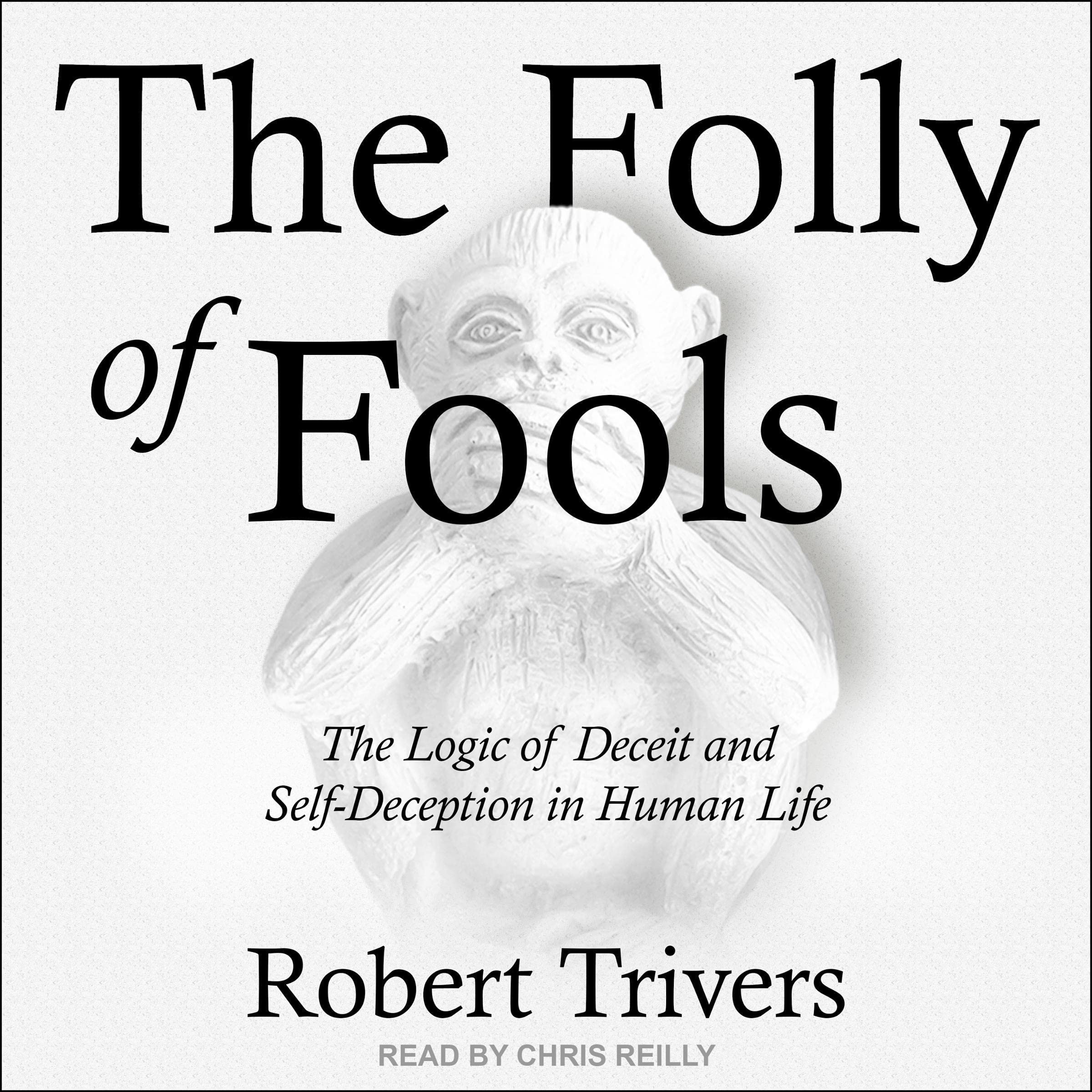 The Folly of Fools: The Logic of Deceit and Self-Deception in Human Life