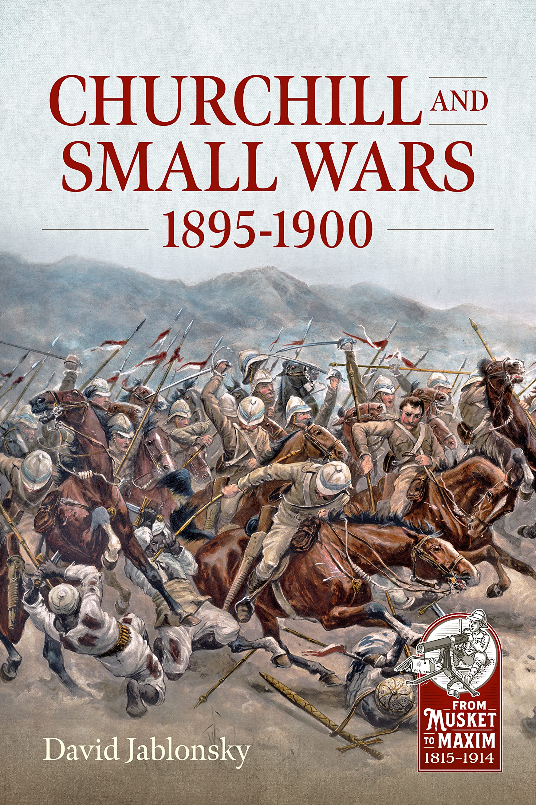 Churchill and Small Wars, 1895-1900 (From Musket to Maxim 1815-1914)
