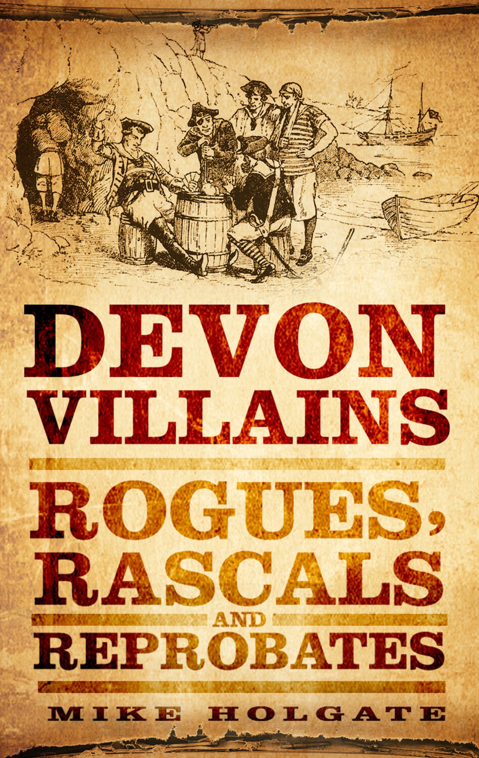 Devon Villains: Rogues, Rascals & Reprobates by Mike Holgate Local History Book