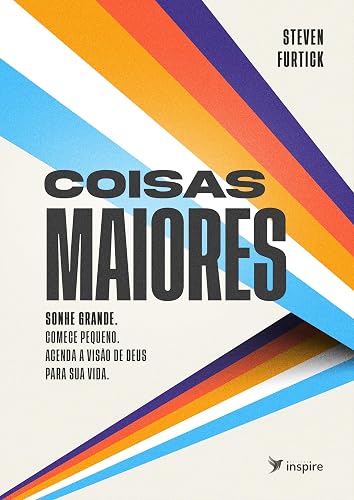 Coisas Maiores: Sonhe grande. Comece pequeno. Agenda a visão de Deus para sua vida.