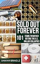 Sold Out Forever: 101 Items to Grab Before the U.S. Dollar Vanishes (The Survival Collection)