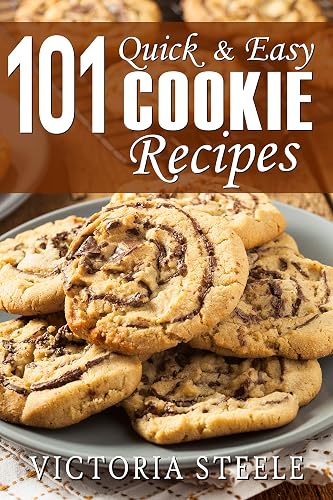 101 Quick &amp; Easy Cookie Recipes: (Baking 101 Cookbook Series - Cookie Cookbook)