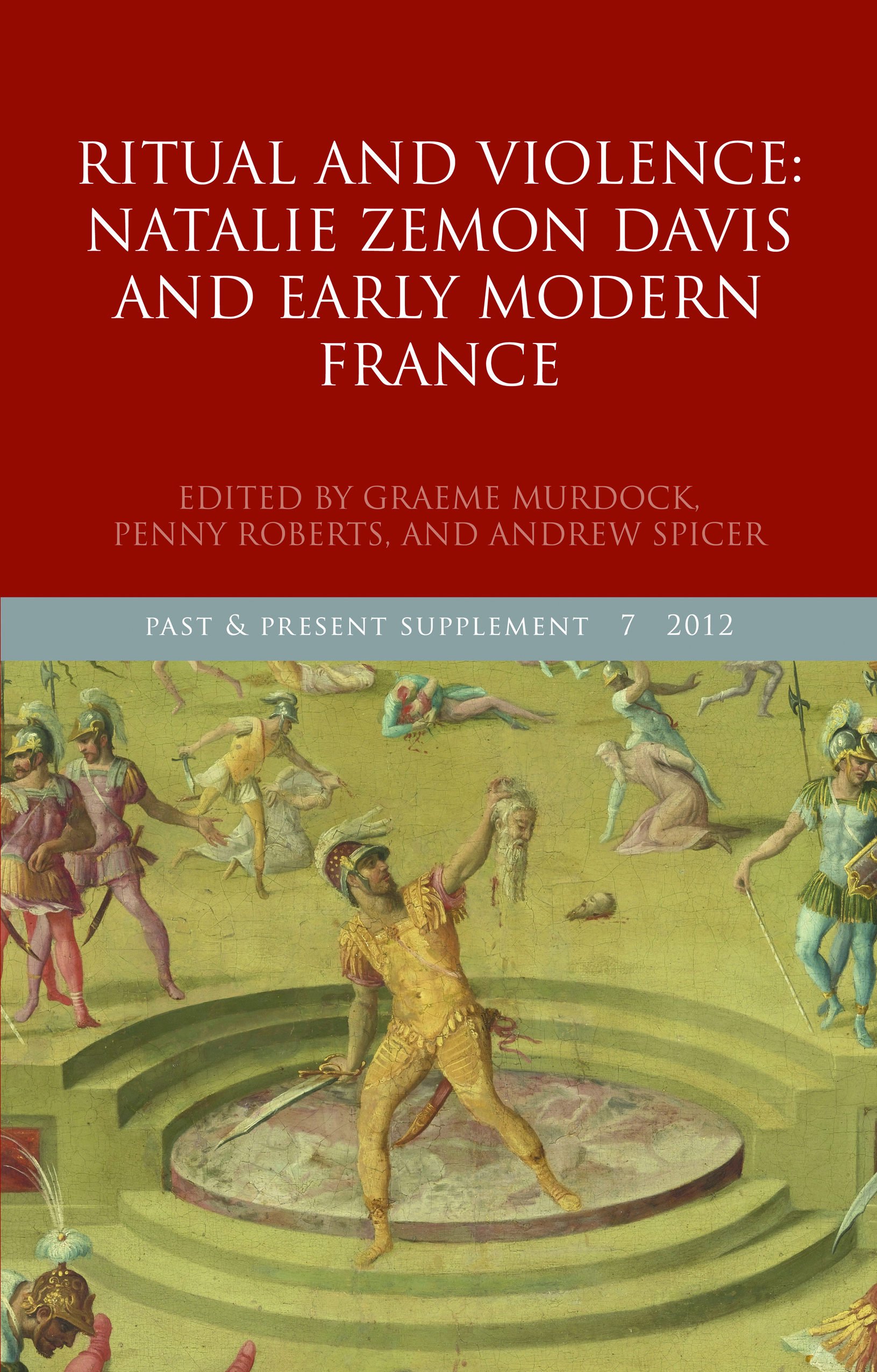 Ritual and Violence: Natalie Zemon Davis and Early Modern France (Past and Present Supplement 7)