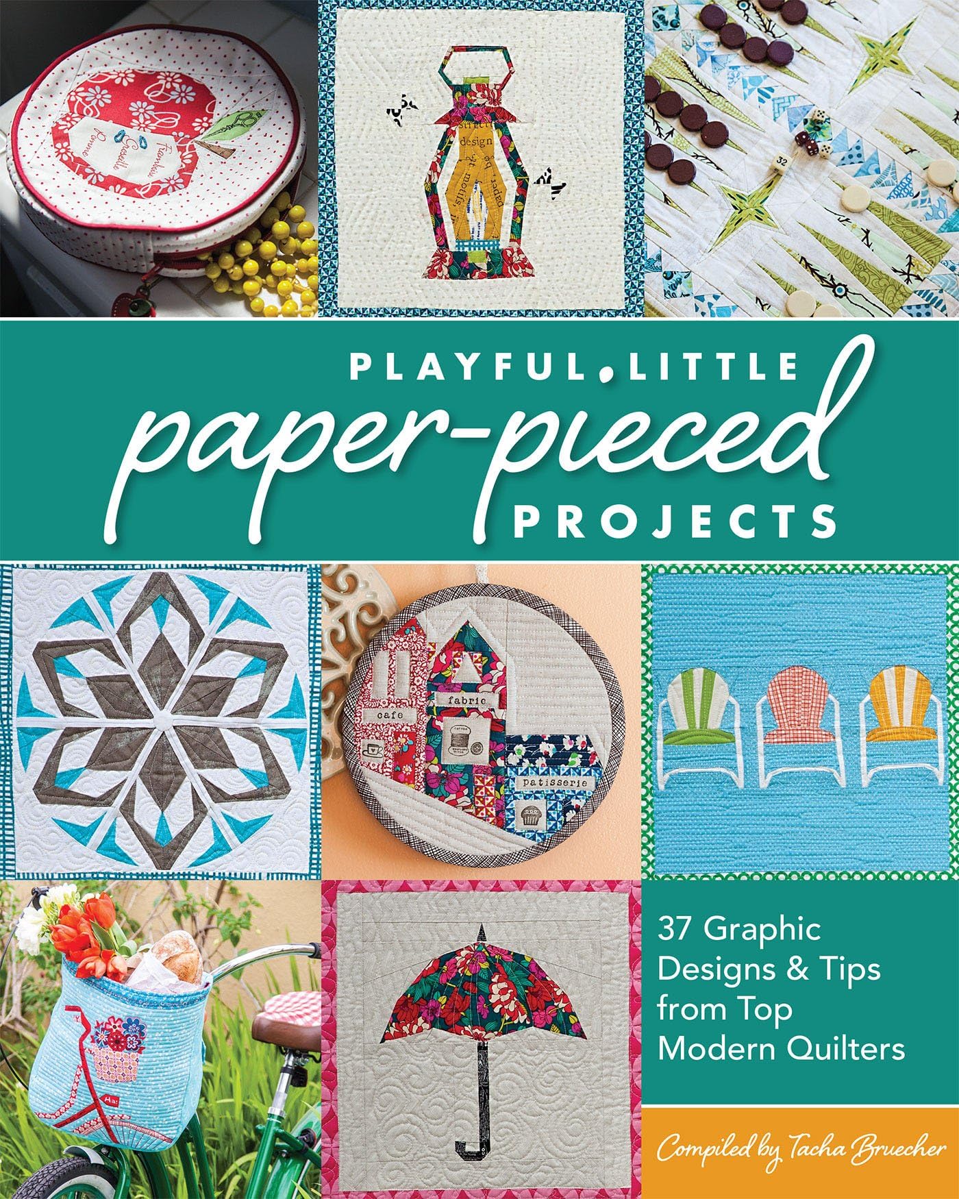 Playful Little Paper-Pieced Projects: 37 Graphic Designs & Tips from Top Modern Quilters