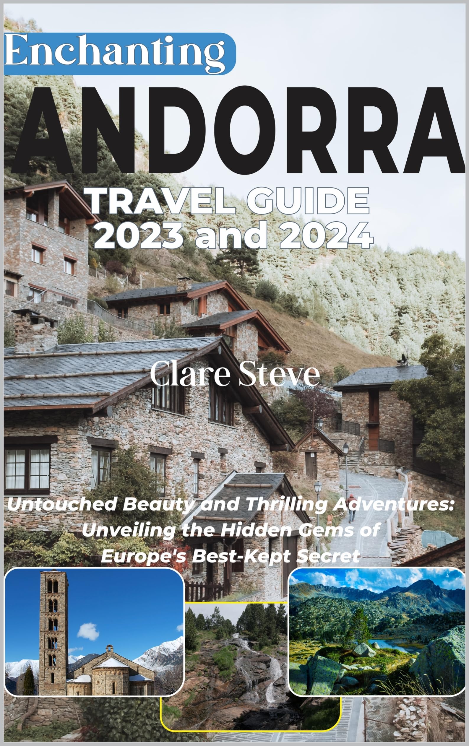 ENCHANTING ANDORRA TRAVEL GUIDE 2023 and 2024: Untouched Beauty and Thrilling Adventures: Unveiling the Hidden Gems of Europe's Best-Kept Secret