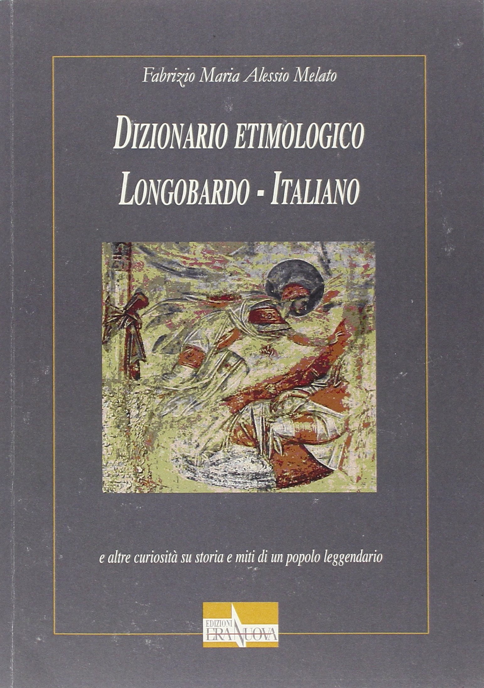 Dizionario etimologico longobardo-italiano e altre curiosità su storia e miti di un popolo leggendario